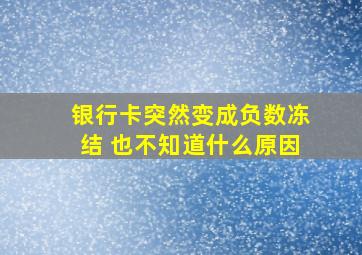 银行卡突然变成负数冻结 也不知道什么原因